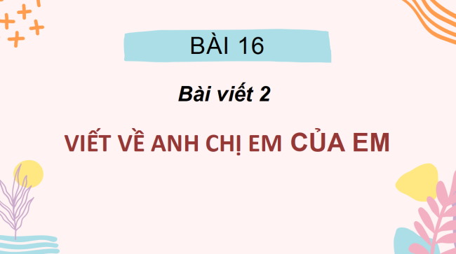 PowerPoint Tiếng Việt 2 Bài 16: Viết về anh chị em của em