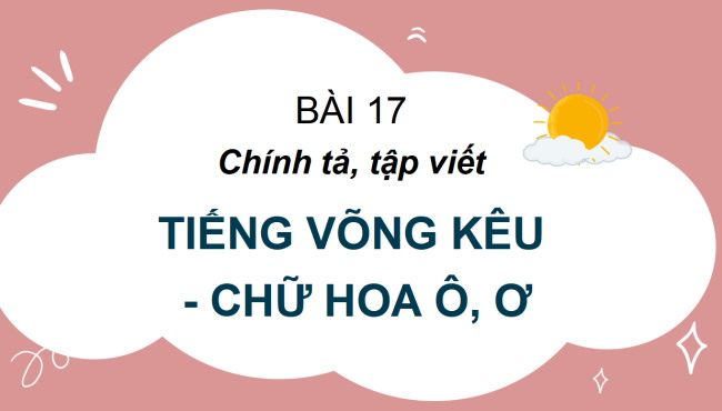 PowerPoint Tiếng Việt 2 Bài 17: Nghe - viết Tiếng võng kêu, Chữ hoa Ô, Ơ