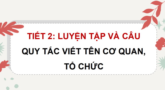 PowerPoint Tiếng Việt 4 Bài 7: Quy tắc viết tên cơ quan, tổ chức