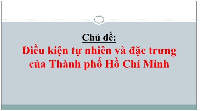 Chủ đề 2: Điều kiện tự nhiên và đặc trưng của Thành phố Hồ Chí Minh