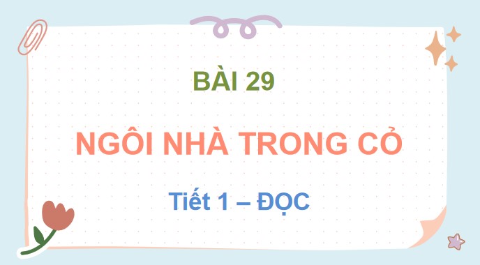 PowerPoint Tiếng Việt 3 Bài 29 Ngôi nhà trong cỏ