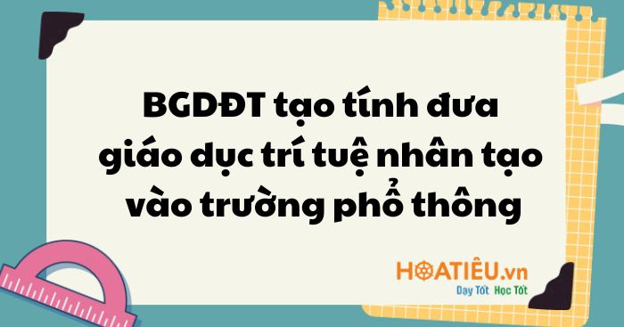 Bộ Giáo dục Đào tạo tính đưa giáo dục trí tuệ nhân tạo vào trường phổ thông
