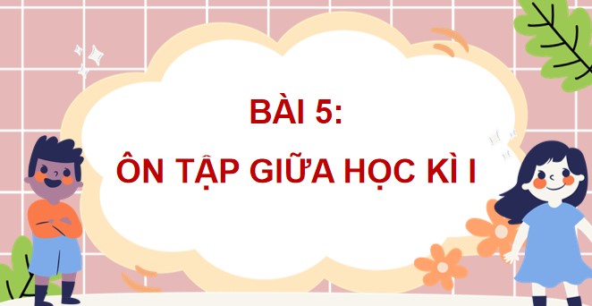 PowerPoint Bài 5: Ôn tập giữa học kì 1 Tiết 6, 7
