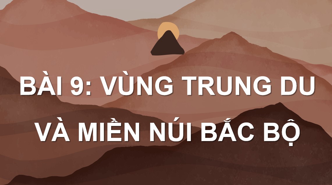 PowerPoint Bài Vùng Trung du và miền núi Bắc Bộ Địa lí 9 CTST