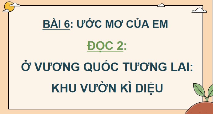 Giáo án điện tử Bài 6: Ở Vương quốc Tương lai (Tiếp theo): Khu vườn kì diệu