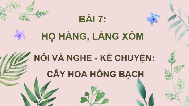 Giáo án điện tử Bài 7: Kể chuyện Cây hoa hồng bạch