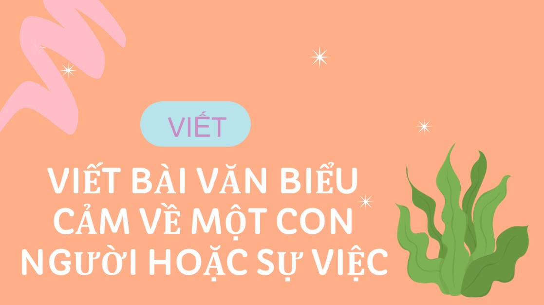 PowerPoint Viết bài văn biểu cảm về một con người hoặc sự việc Văn 7 Cánh Diều