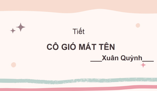 PowerPoint Ngữ văn 6 Bài 4: Cô Gió mất tên