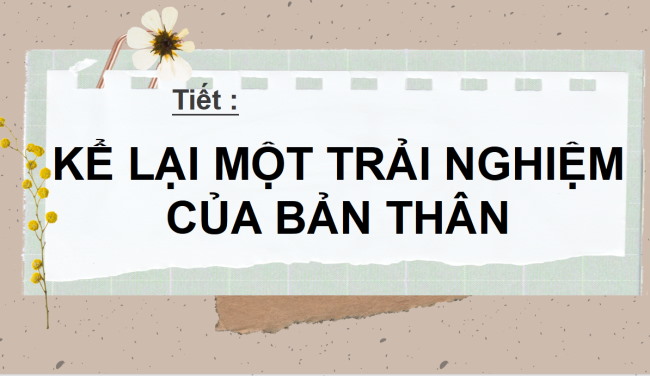 PowerPoint Ngữ văn 6 Bài 4: Kể lại một trải nghiệm của bản thân