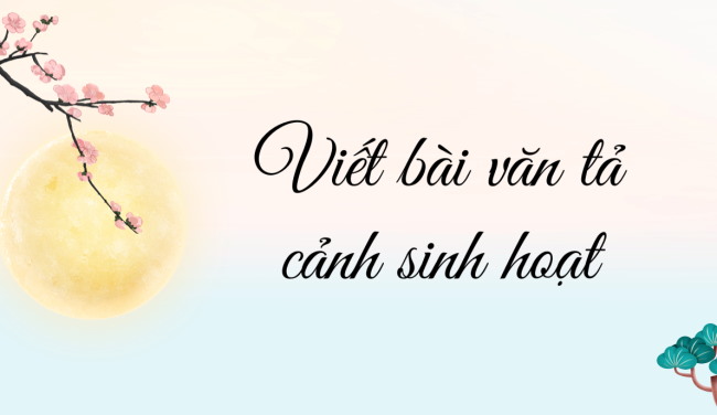 PowerPoint Ngữ văn 6 Bài 5: Viết bài văn tả cảnh sinh hoạt