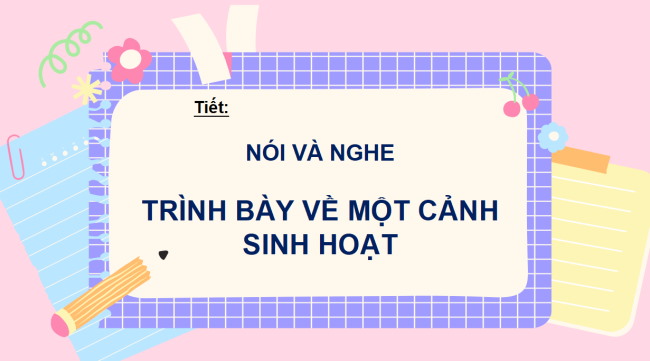 PowerPoint Ngữ văn 6 Bài 5: Trình bày về một cảnh sinh hoạt