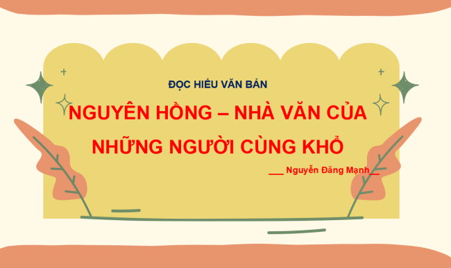 PowerPoint Ngữ văn 6 Bài 4: Nguyên Hồng - nhà văn của những người cùng khổ