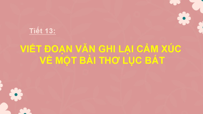 PowerPoint Ngữ văn 6 Bài 4: Viết đoạn văn ghi lại cảm nghĩ về bài thơ lục bát