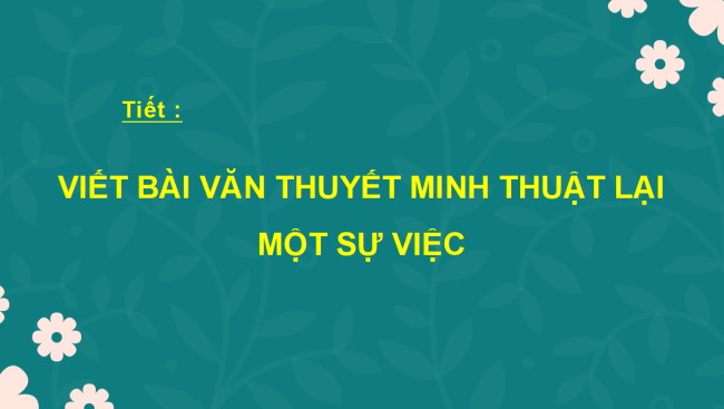 PowerPoint Ngữ văn 6 Bài 5: Viết bài văn thuyết minh thuật lại một sự kiện