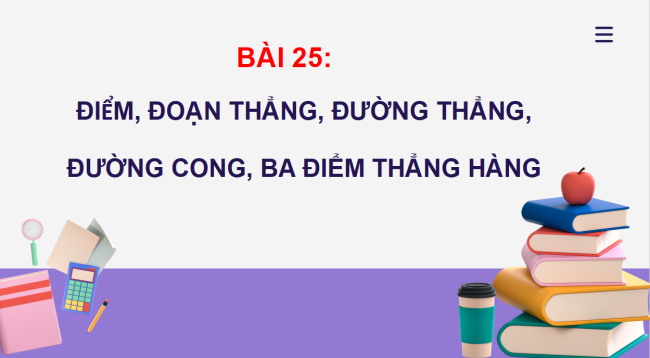 PowerPoint Bài 25: Điểm, đoạn thẳng, đường thẳng, đường cong, ba điểm thẳng hàng