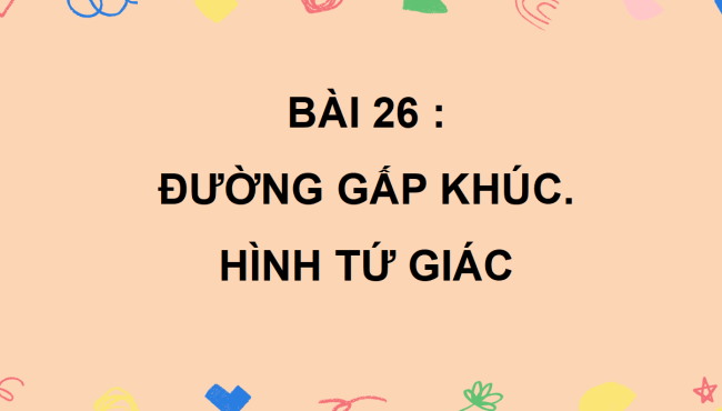 PowerPoint Bài 26: Đường gấp khúc, hình tứ giác