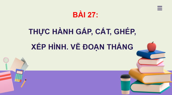 PowerPoint Bài 27: Thực hành gấp, cắt, ghép, xếp hình, vẽ đoạn thẳng