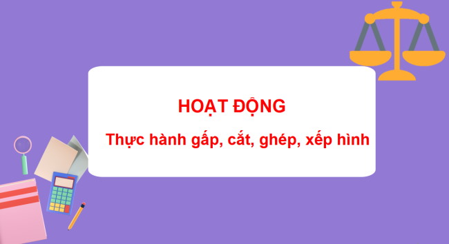 PowerPoint Bài 27: Thực hành gấp, cắt, ghép, xếp hình, vẽ đoạn thẳng