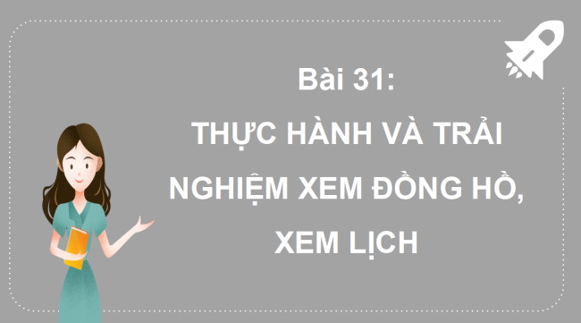 PowerPoint Bài 31: Thực hành và trải nghiệm xem đồng hồ, xem lịch