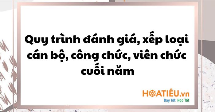 Quy trình đánh giá, xếp loại cán bộ, công chức, viên chức cuối năm