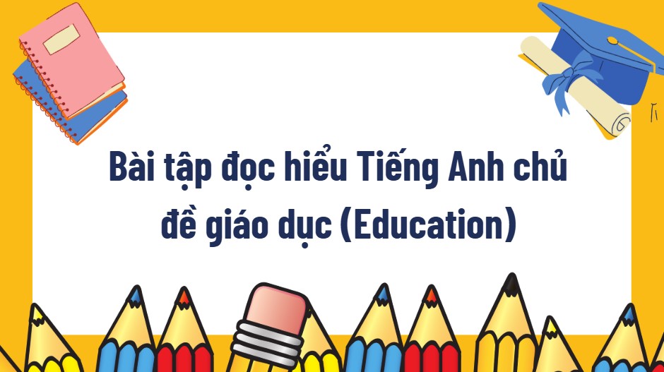 Bài tập đọc hiểu Tiếng Anh chủ đề Education