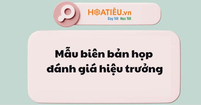 Mẫu biên bản ghi chép việc đánh giá hiệu trưởng 2025