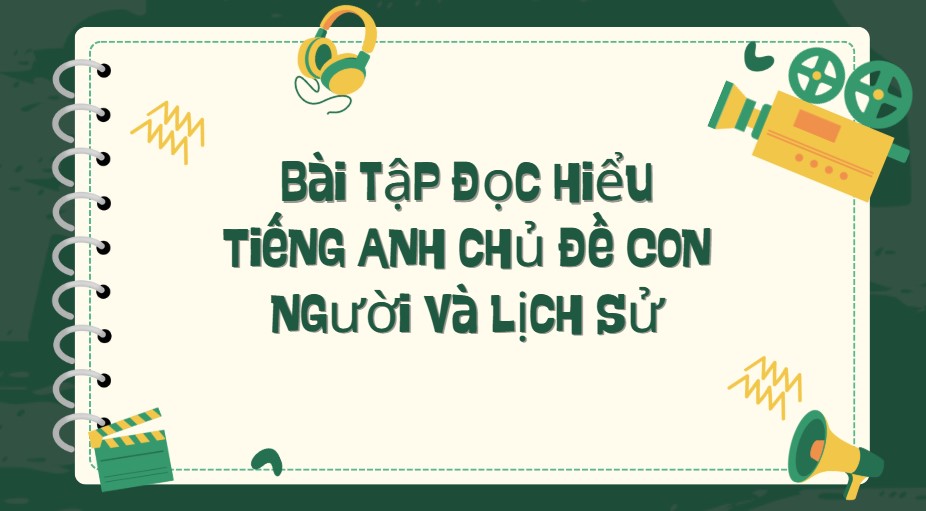 Luyện đọc hiểu tiếng Anh theo chủ đề Lý lịch con người và lịch sử