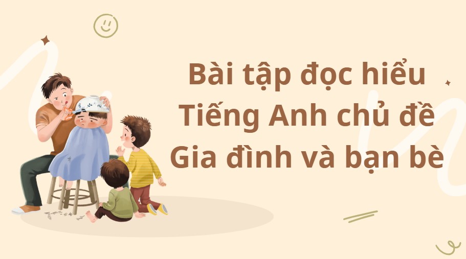 Bài tập đọc hiểu Tiếng Anh chủ đề Family and friends