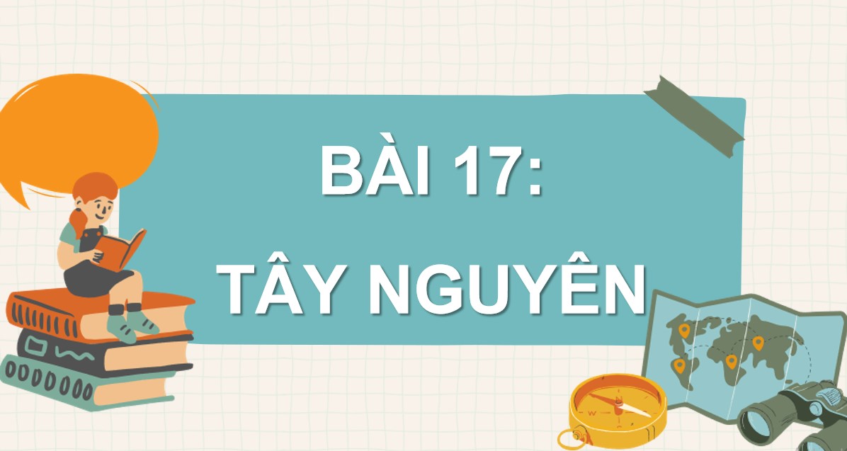 PowerPoint Bài 17: Vùng Tây Nguyên Địa lí 9 CTST
