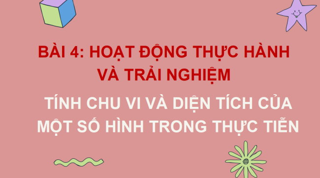 PowerPoint Toán 6 Bài 4: Hoạt động thực hành và trải nghiệm: Tính chu vi và diện tích của một số hình trong thực tiễn