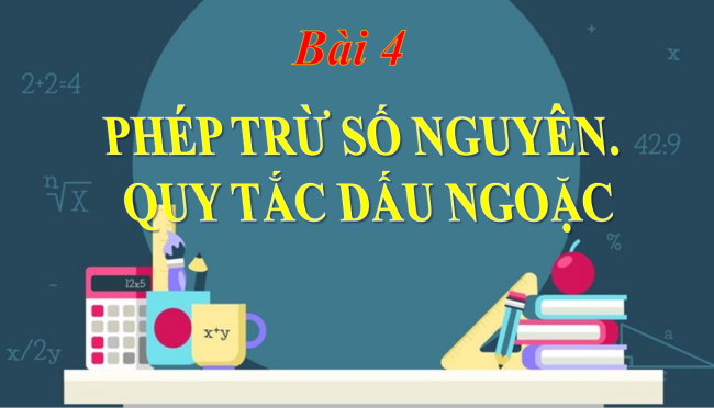 PowerPoint Toán 6 Bài 4: Phép trừ số nguyên. Quy tắc dấu ngoặc