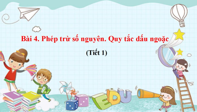 PowerPoint Toán 6 Bài 4: Phép trừ số nguyên. Quy tắc dấu ngoặc