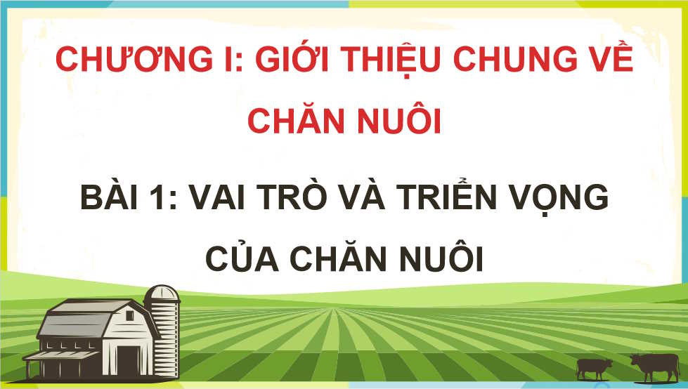  Bài 1: Vai trò và triển vọng của chăn nuôi