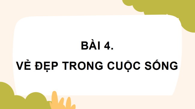 PowerPoint Mĩ thuật 4 Chủ đề 4: Vẻ đẹp trong cuộc sống