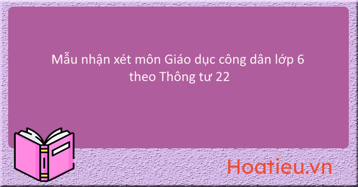 Mẫu nhận xét cuối kì môn Giáo dục công dân lớp 6