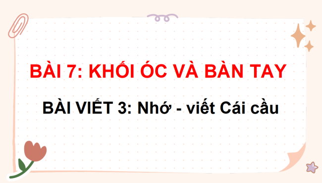 PowerPoint Bài 7: Nhớ - viết Cái cầu