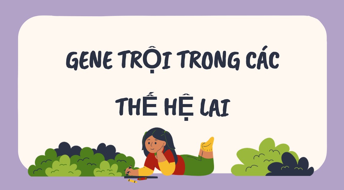 Giáo án điện tử Bài Gene trội trong các thế hệ lai Toán 9 Kết nối tri thức