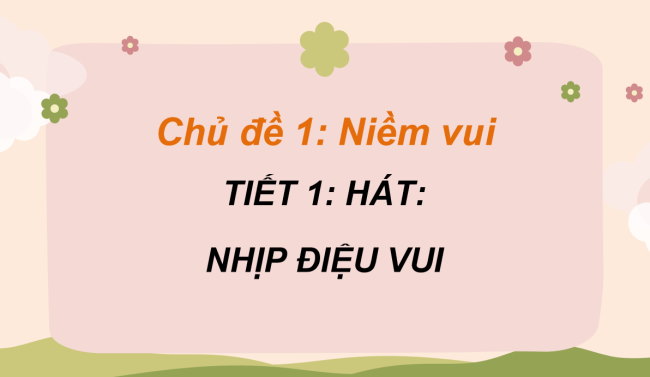 PowerPoint Âm nhạc 3 Chủ đề 1 Tiết 1: Hát - Nhịp điệu vui