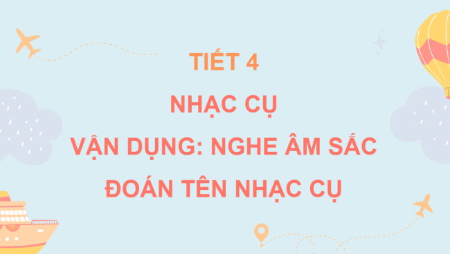 PowerPoint Âm nhạc 3 Chủ đề 1 Tiết 4: Nhạc cụ. Vận dụng: Nghe âm sắc đoán tên nhạc cụ