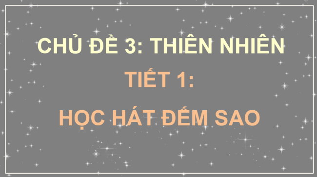 PowerPoint Âm nhạc 3 Chủ đề 3 Tiết 1: Học hát đếm sao