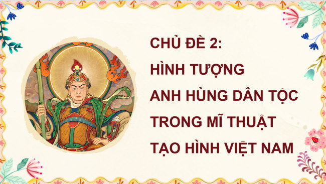 PowerPoint Mĩ thuật 5 Chủ đề 2: Hình tượng anh hùng dân tộc trong mĩ thuật tạo hình Việt Nam