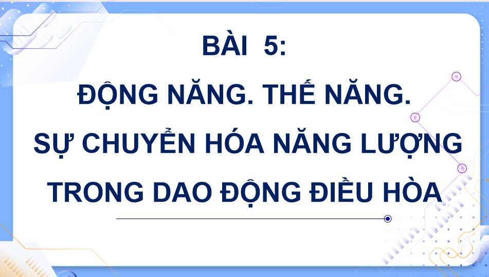 Vật lí 11 Bài 5: Động năng - Thế năng - Sự chuyển hoá năng lượng trong dao động điều hòa