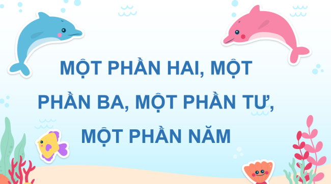 PowerPoint Toán 3: Một phần hai, một phần ba, một phần tư, một phần năm