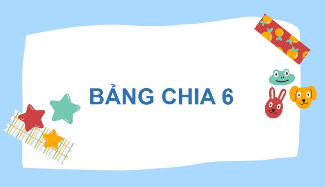PowerPoint Toán 3: Bảng chia 6