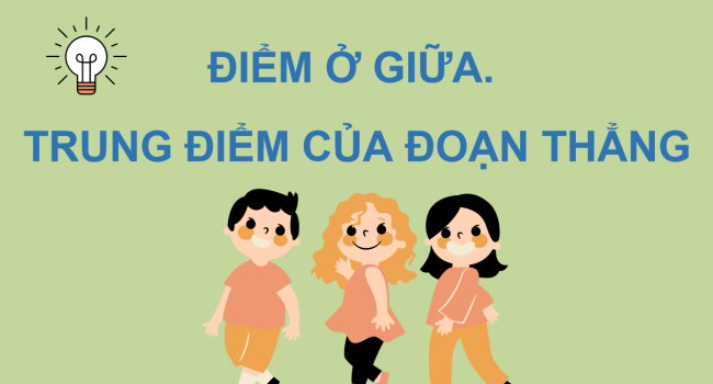 PowerPoint Toán 3: Điểm ở giữa. Trung điểm của đoạn thẳng