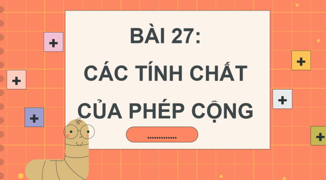 PowerPoint Toán lớp 4 Bài 27: Các tính chất của phép cộng