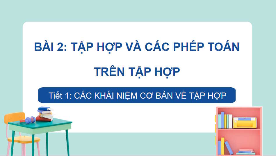 Giáo án Toán 10 Bài 2 Tập hợp và các phép toán trên tập hợp