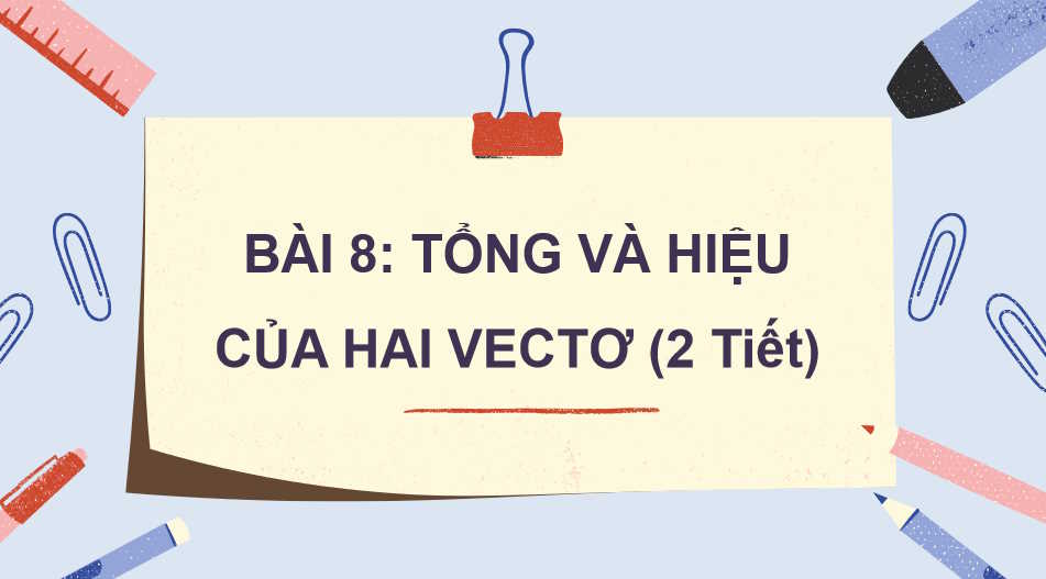 Giáo án Toán 10 Bài 8 Tổng và hiệu của hai vectơ