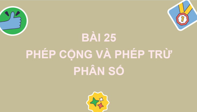 PowerPoint Toán 6 Bài 25: Phép cộng và phép trừ phân số