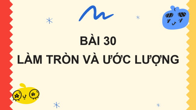 PowerPoint Toán 6 Bài 30: Làm tròn và ước lượng